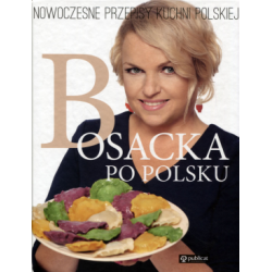 Bosacka po polsku Nowoczesne przepisy kuchni polskiej. Katarzyna Bosacka